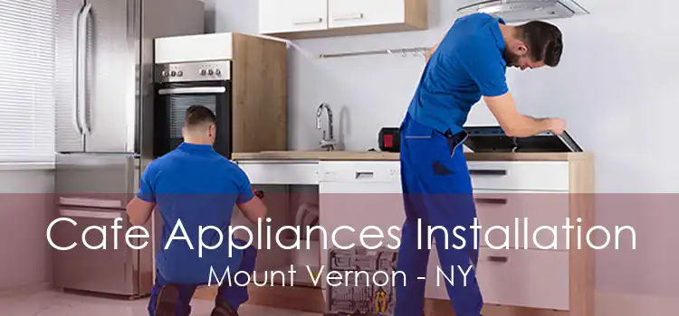 Cafe Appliances Installation Mount Vernon - NY